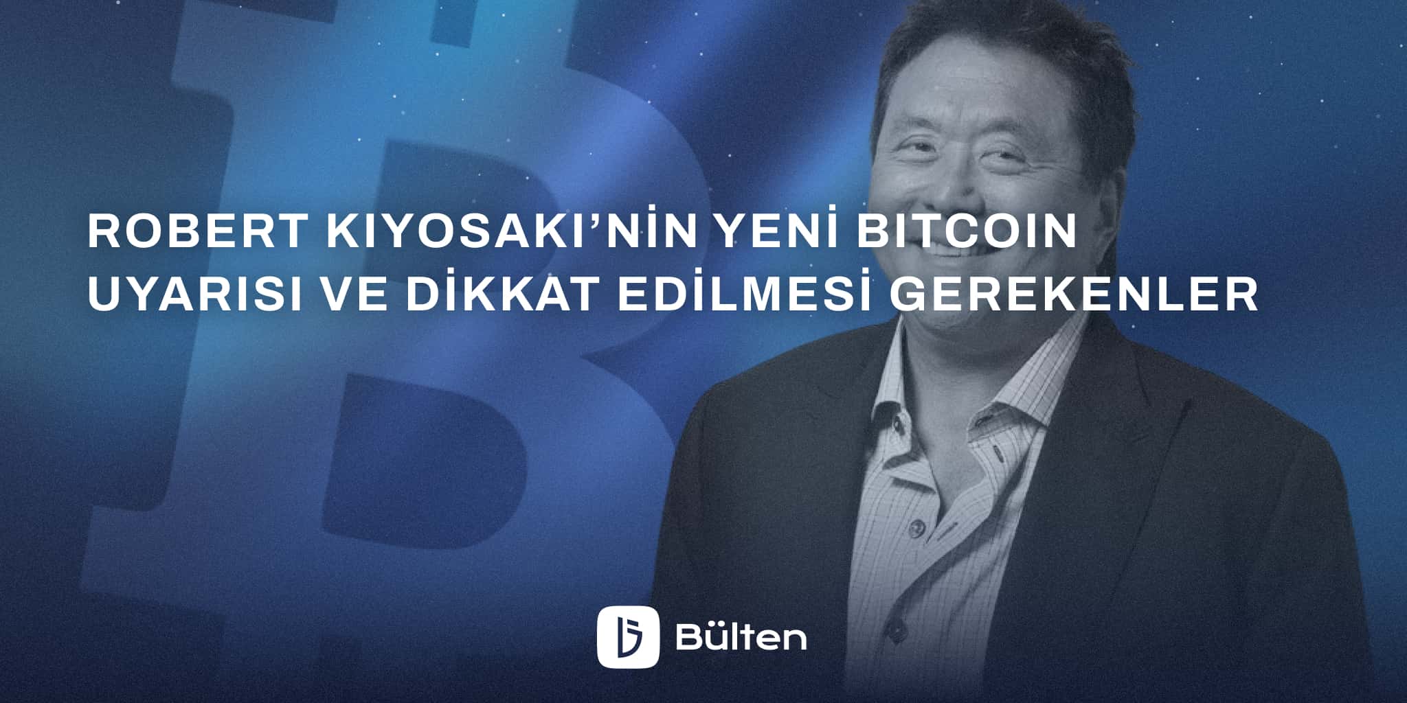 Robert Kiyosaki’nin Yeni Bitcoin Uyarısı ve Dikkat Edilmesi Gerekenler
