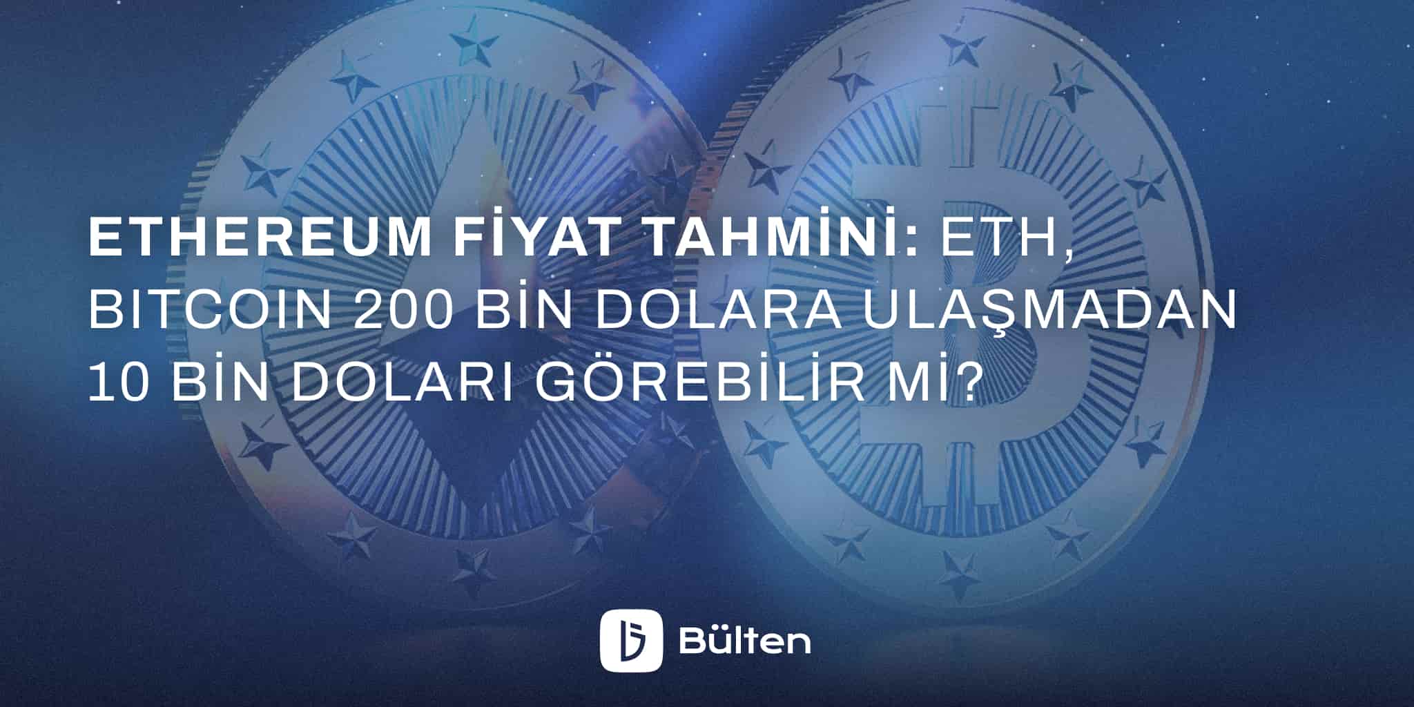 Ethereum Fiyat Tahmini: ETH, Bitcoin 200 Bin Dolara Ulaşmadan 10 Bin Doları Görebilir mi?