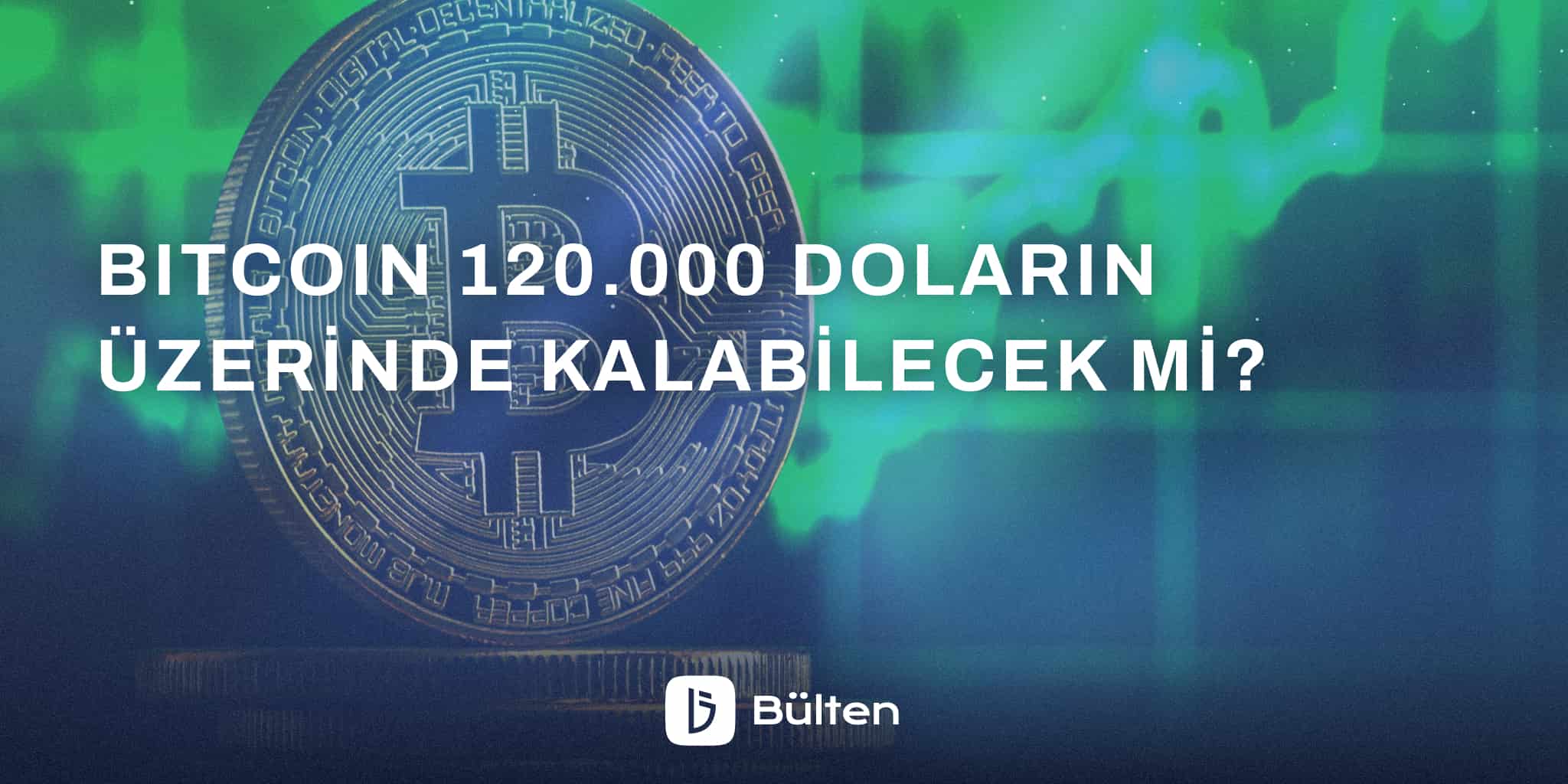 Bitcoin 120.000 Doların Üzerinde Kalabilecek mi? 
