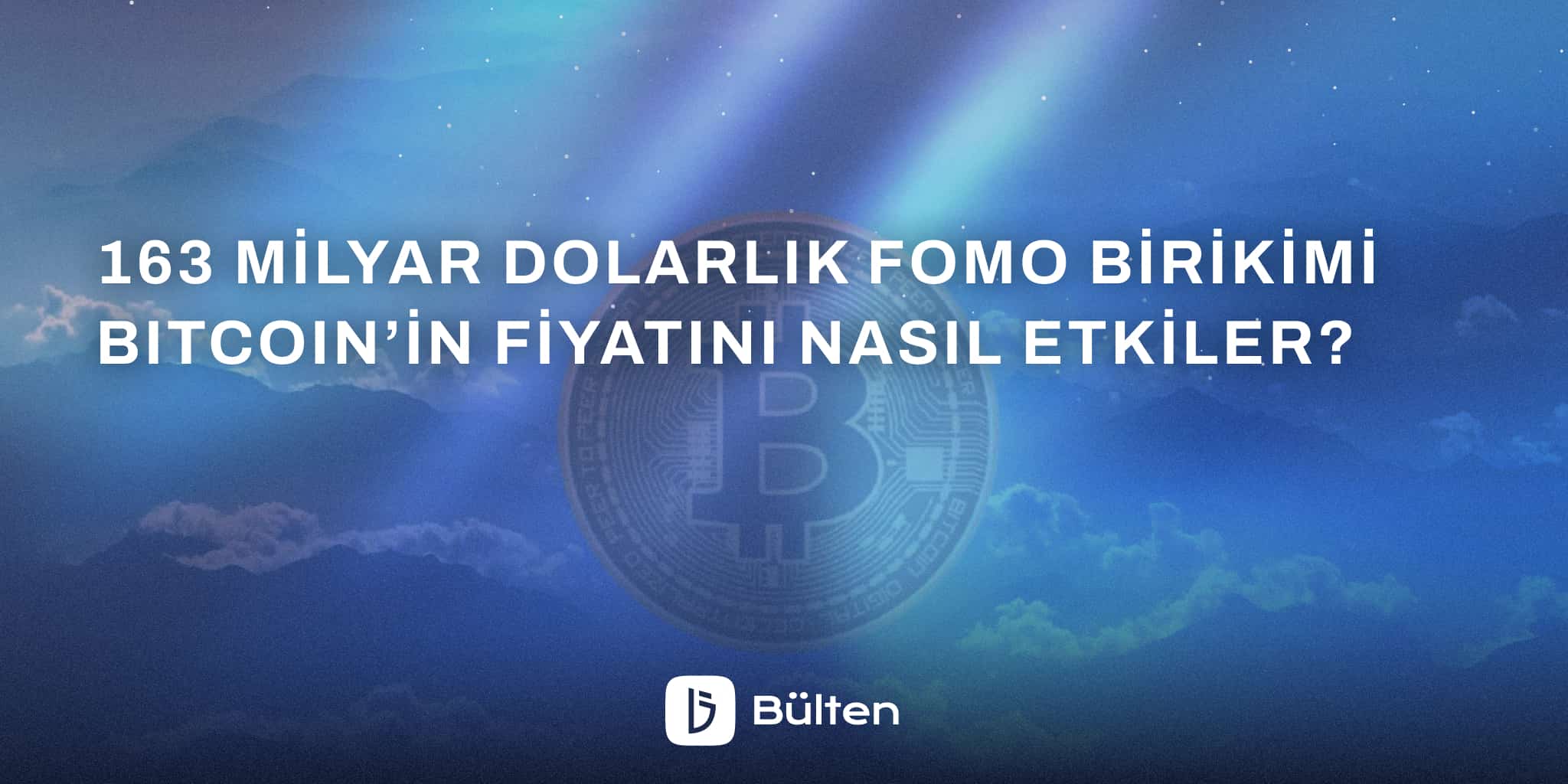 163 Milyar Dolarlık FOMO Birikimi Bitcoin'in Fiyatını nasıl etkiler? 