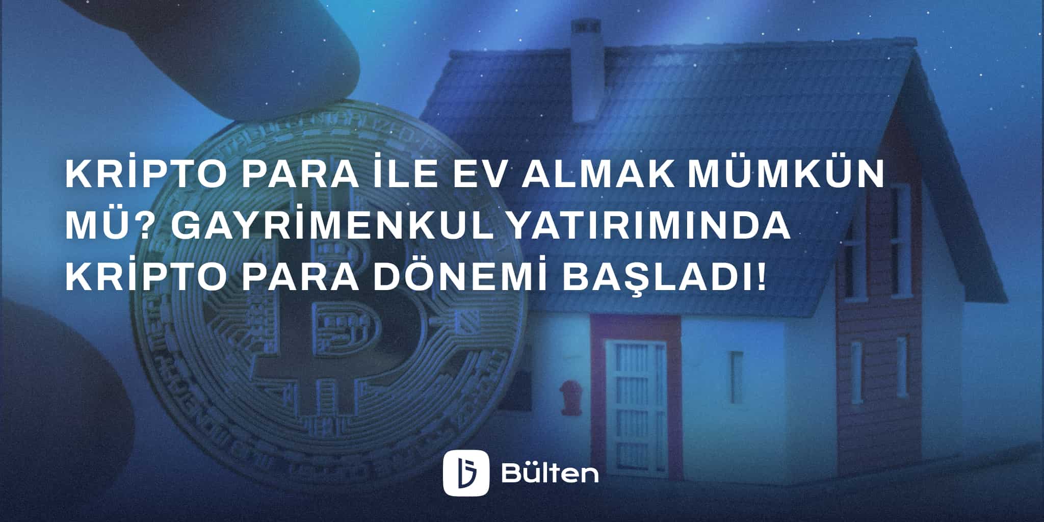 Kripto Para ile Ev Almak Mümkün Mü? Gayrimenkul Yatırımında Kripto Para Dönemi Başladı!