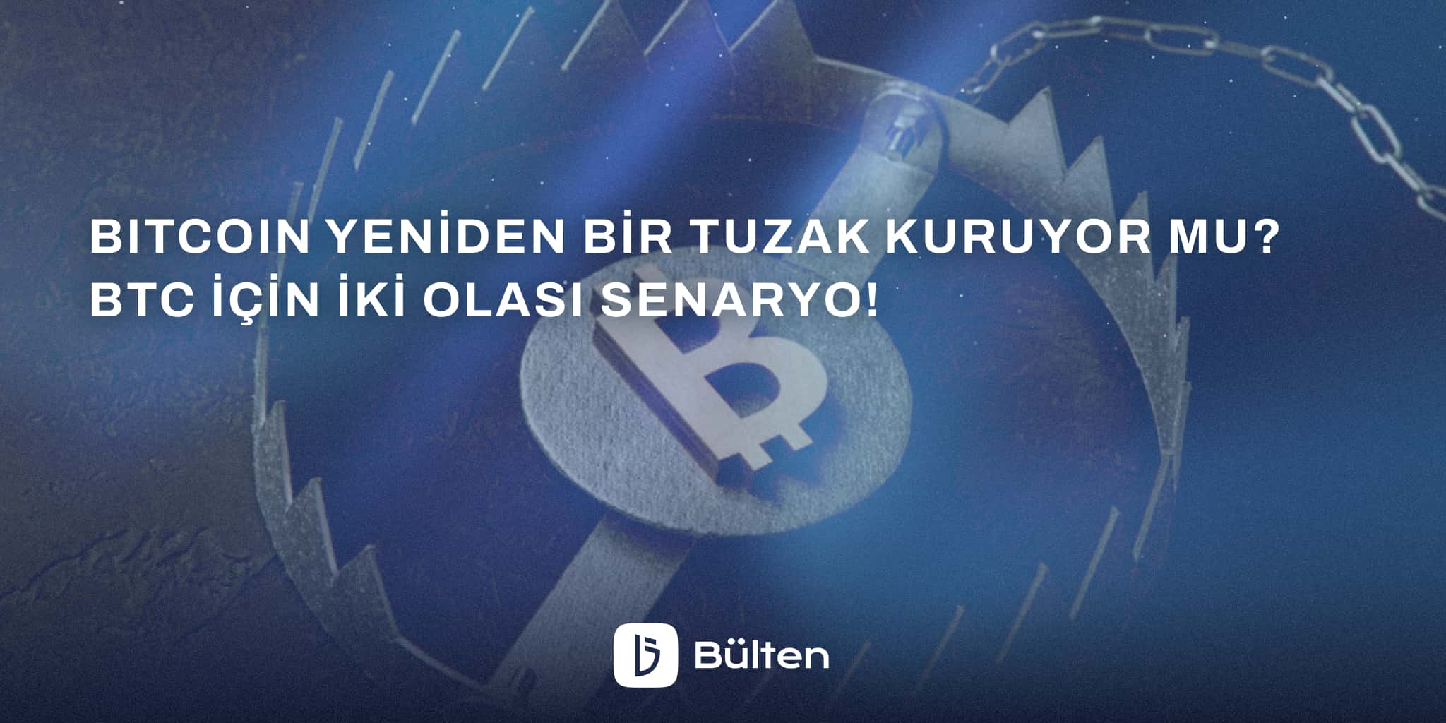 Bitcoin Yeniden Bir Tuzak Kuruyor Mu? BTC İçin İki Olası Senaryo!