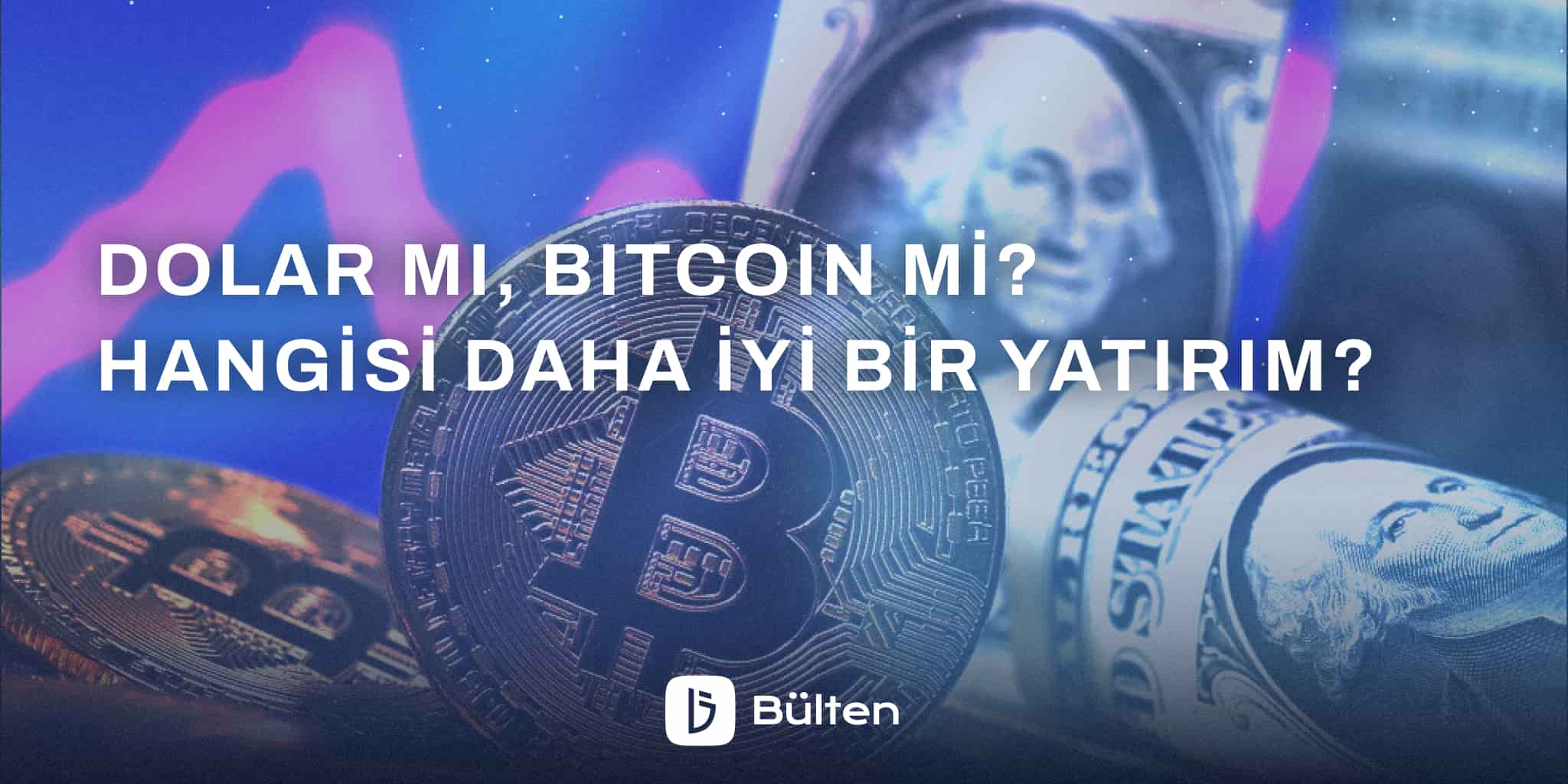 Dolar mı, Bitcoin mi? Hangisi Daha İyi Bir Yatırım?