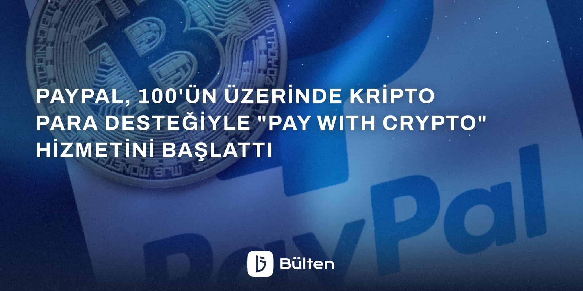 PayPal, 100'ün Üzerinde Kripto Para Desteğiyle "Pay with Crypto" Hizmetini Başlattı