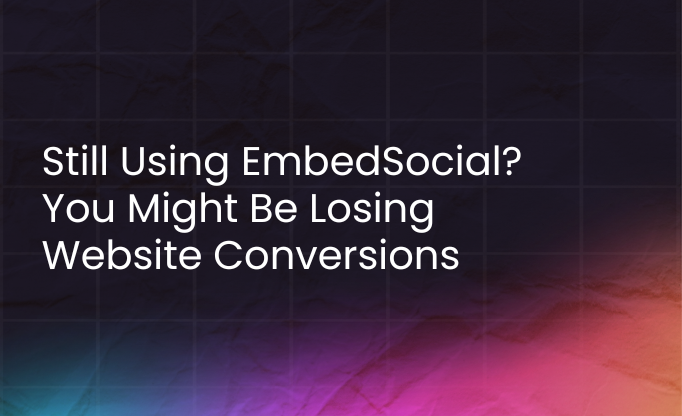 still using embedsocial? you might be losing website conversions