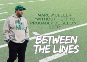 Between The Lines: Saskatchewan Roughriders' Marc Mueller says without John Hufnagel he'd 'probably still be selling beer'