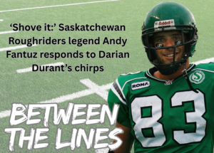 Between The Lines: Saskatchewan Roughriders legend Andy Fantuz tells Darian Durant to 'shove it'