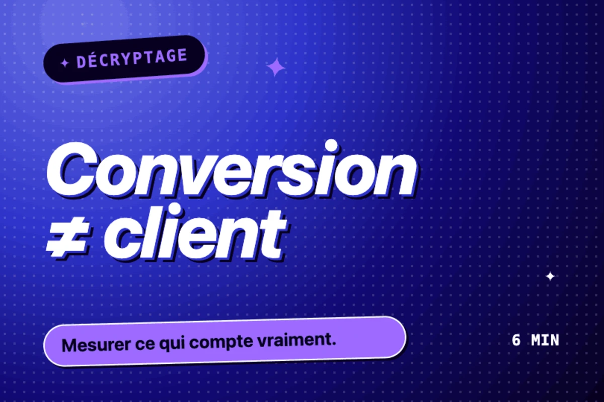 Décryptage : pourquoi chaque conversion ne vaut pas un client, la vérité derrière les insights de vos campagnes