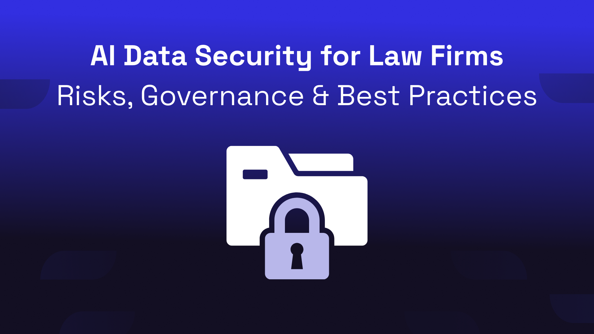 AI Data Security for Law Firms: Risks, Governance & Best Practices