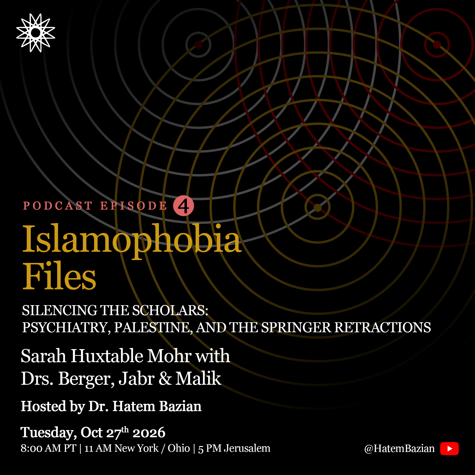 Islamophobia Files Episode 4 flyer: Silencing the Scholars: Psychiatry, Palestine, and the Springer Retractions, with Sarah Huxtable Mohr and Drs. Berger, Jabr & Malik, Tuesday, October 27, 2026