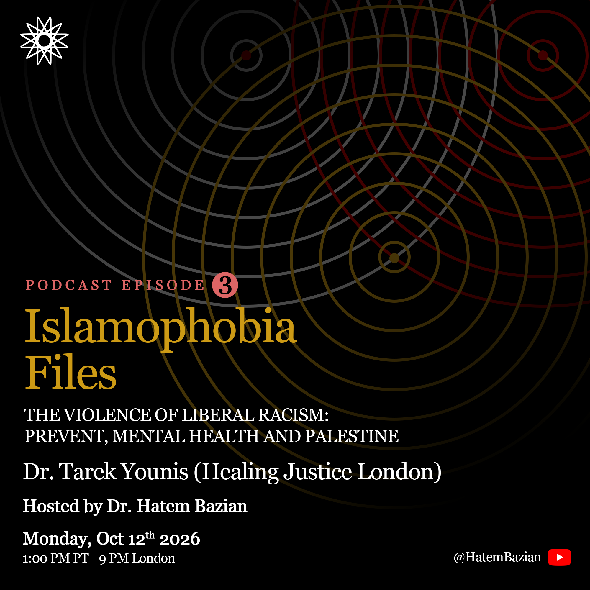 Islamophobia Files Episode 3 flyer: The Violence of Liberal Racism: Prevent, Mental Health and Palestine, with Dr. Tarek Younis (Healing Justice London), Monday, October 12, 2026