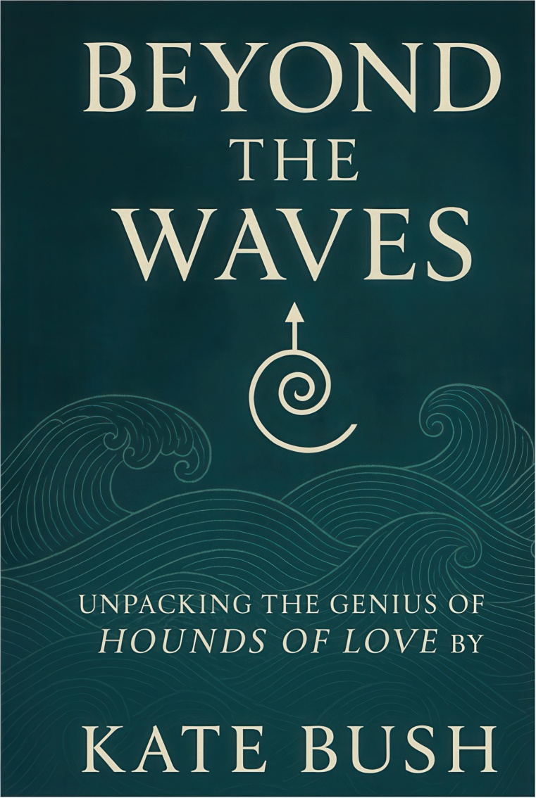'Beyond the Waves: Unpacking The Genius Of Hounds Of Love By Kate Bush' Book