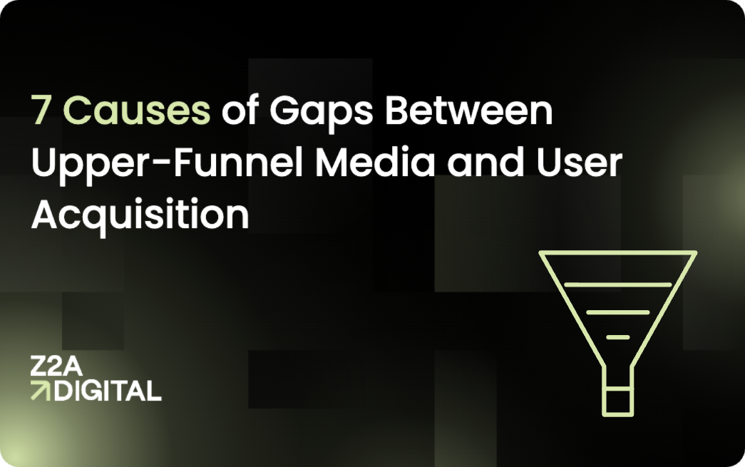 7 Causes of Gaps Between Upper-Funnel Media and User Acquisition Performance