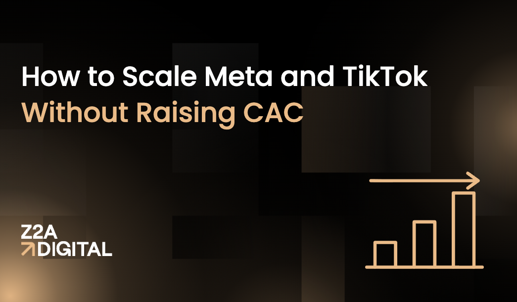 How to Scale Meta and TikTok Campaigns Without Rising CAC?