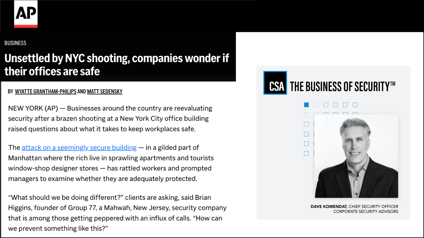 Associated Press (AP) news article titled “Unsettled by NYC shooting, companies wonder if their offices are safe.” The article discusses how businesses across the U.S. are reassessing security measures after a shooting at a New York City office building raised concerns about workplace safety. The left side of the image shows the AP article with bold headline text and an introductory paragraph noting that companies are questioning their preparedness and protection levels. On the right, a Corporate Security Advisors (CSA) panel features the CSA logo, tagline “The Business of Security™,” and a professional headshot of Dave Komendat, Chief Security Officer of CSA. The composition links national security concerns in corporate environments with CSA’s leadership perspective on proactive workplace safety and strategic security management.