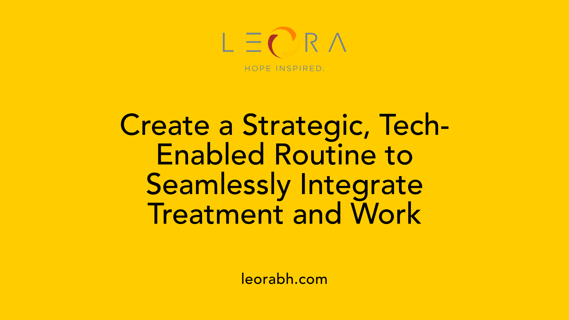 Create a Strategic, Tech-Enabled Routine to Seamlessly Integrate Treatment and Work