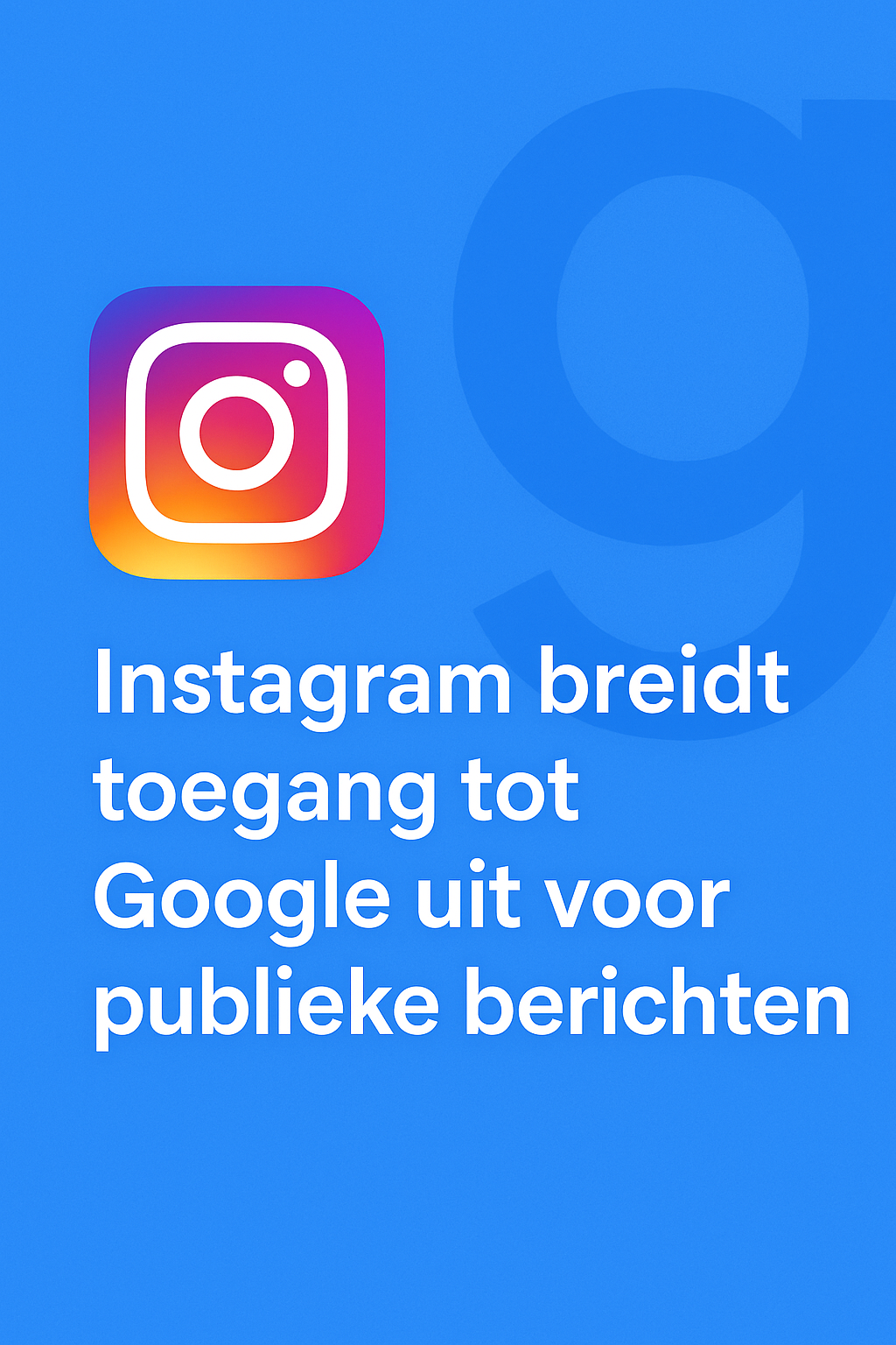 Instagram Breidt Toegang Tot Google Uit Voor Publieke Berichten
