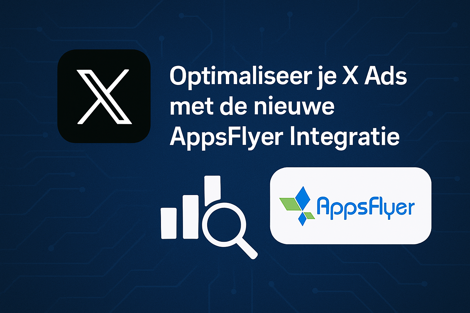 Optimaliseer je X Ads met de nieuwe AppsFlyer Integratie