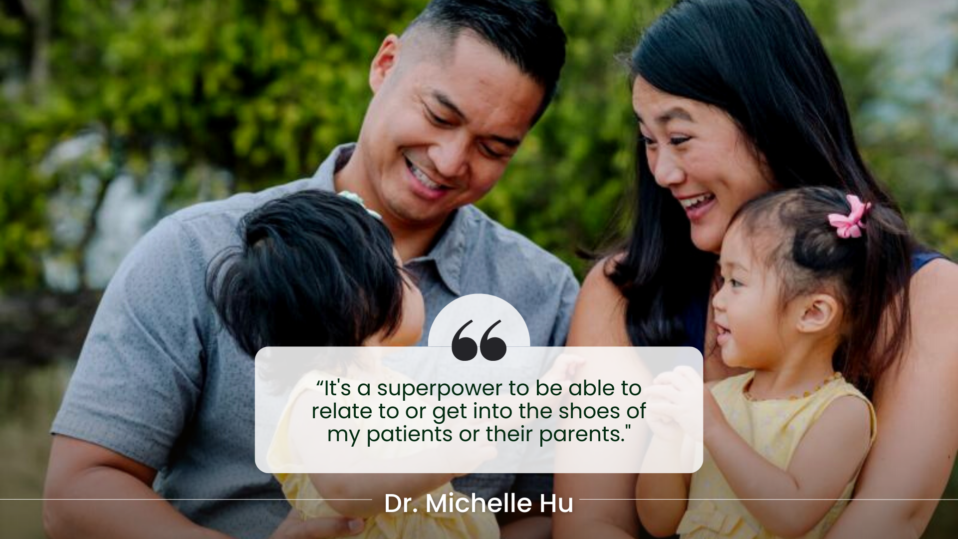 A smiling family of four stands outdoors behind a text overlay quote from Dr. Michelle Hu. The quote reads: "It's a superpower to be able to relate to or get into the shoes of my patients or their parents."