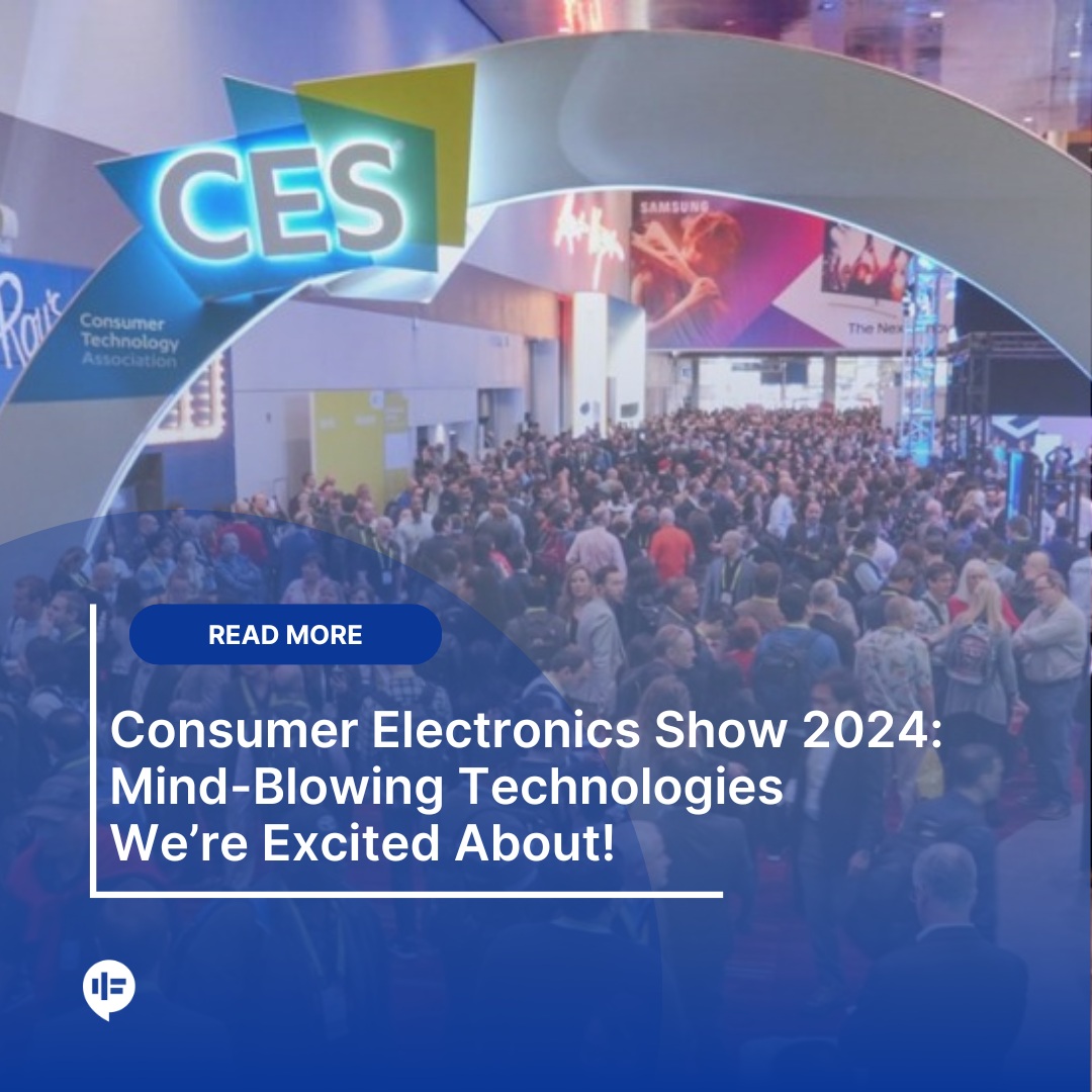 Consumer Electronics Show 2024: Mind-Blowing Technologies We’re Excited About!