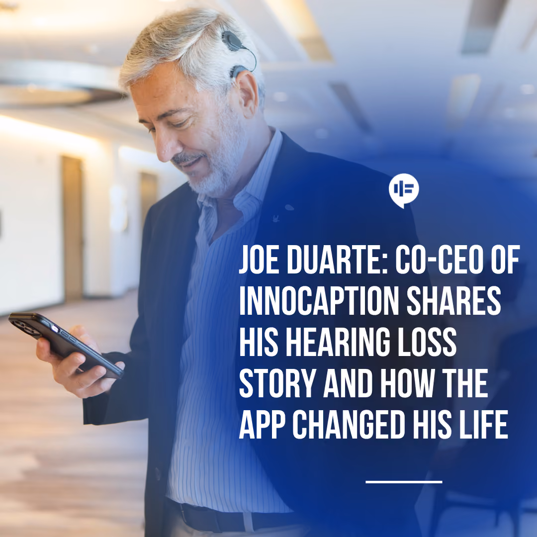 Joe Duarte: Co-CEO of InnoCaption Shares His Hearing Loss Story and How the App Changed His Life
