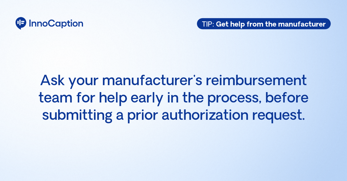 InnoCaption tip: Contact your cochlear implant manufacturer's reimbursement team for assistance early in the process, before submitting a prior authorization request.