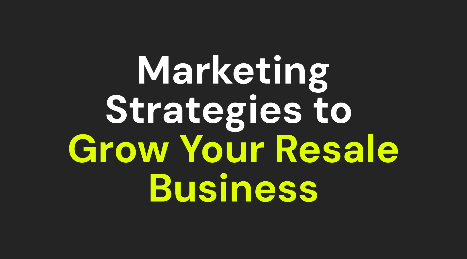 Marketing Strategies to Grow Your Resale Business