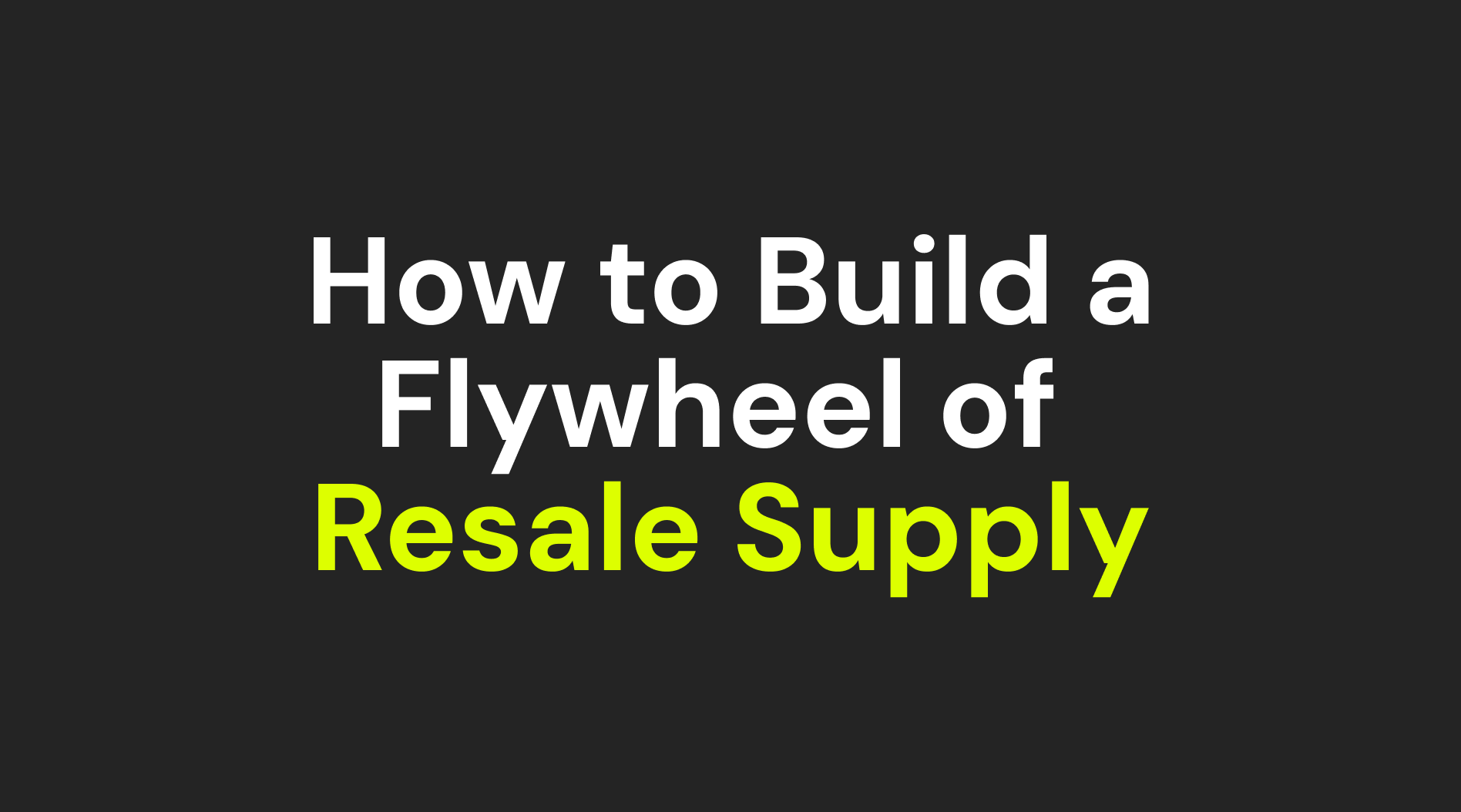 How to Build a Flywheel of Resale Supply