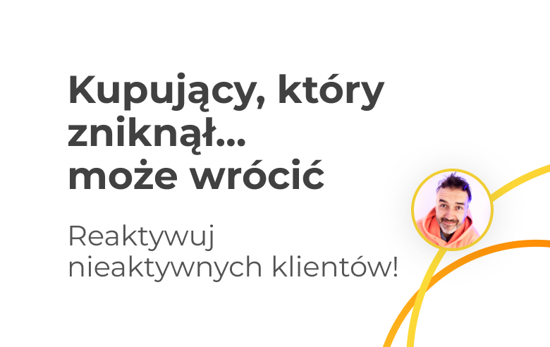 Reaktywacja nieaktywnych klientów – strategie, kanały i dane