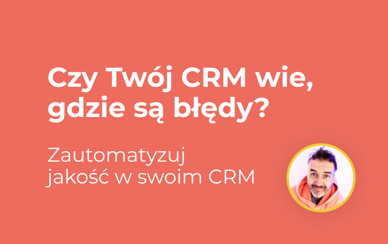 Automatyczna kontrola jakości w CRM – jak system wykrywa błędy i usprawnia procesy