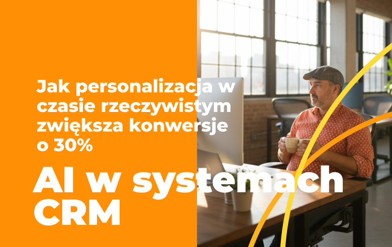AI w CRM: Jak personalizacja w czasie rzeczywistym zwiększa konwersje o 30%