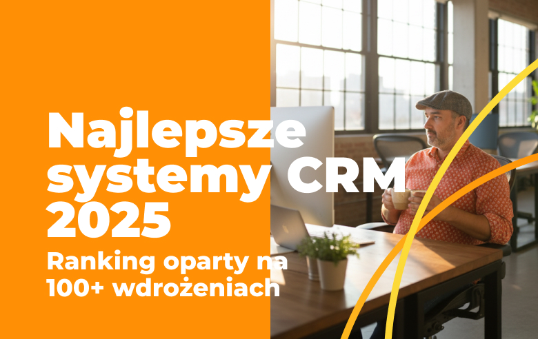 Najlepsze systemy CRM 2025: Ranking oparty na 100+ wdrożeniach
