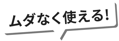 ムダなく使える！
