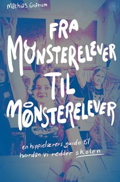 Fra monsterelever til mønsterelever - En hippielærers guide til hvordan vi redder skolen