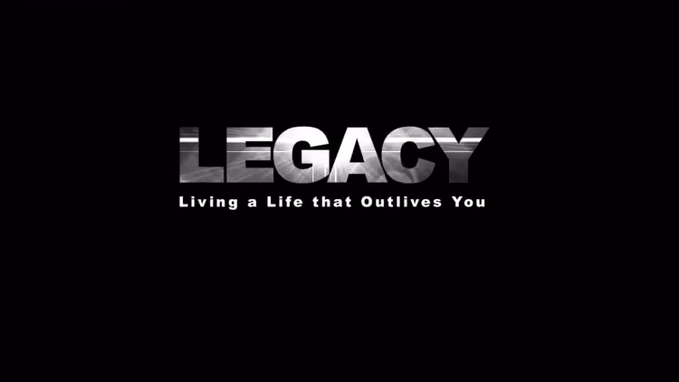 Legacy: Living a Life that Outlives You