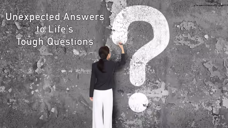 Unexpected Answers to Life's Tough Questions
