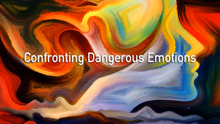 Confronting Dangerous Emotions