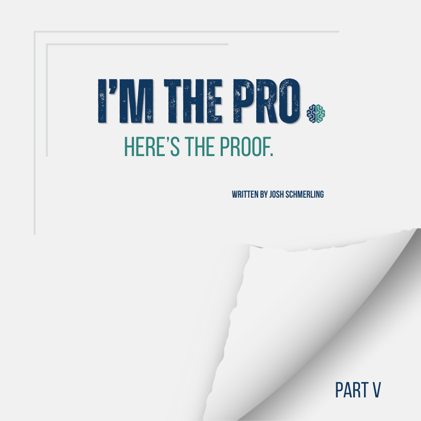 I'm The Pro. Here's The Proof. Part V