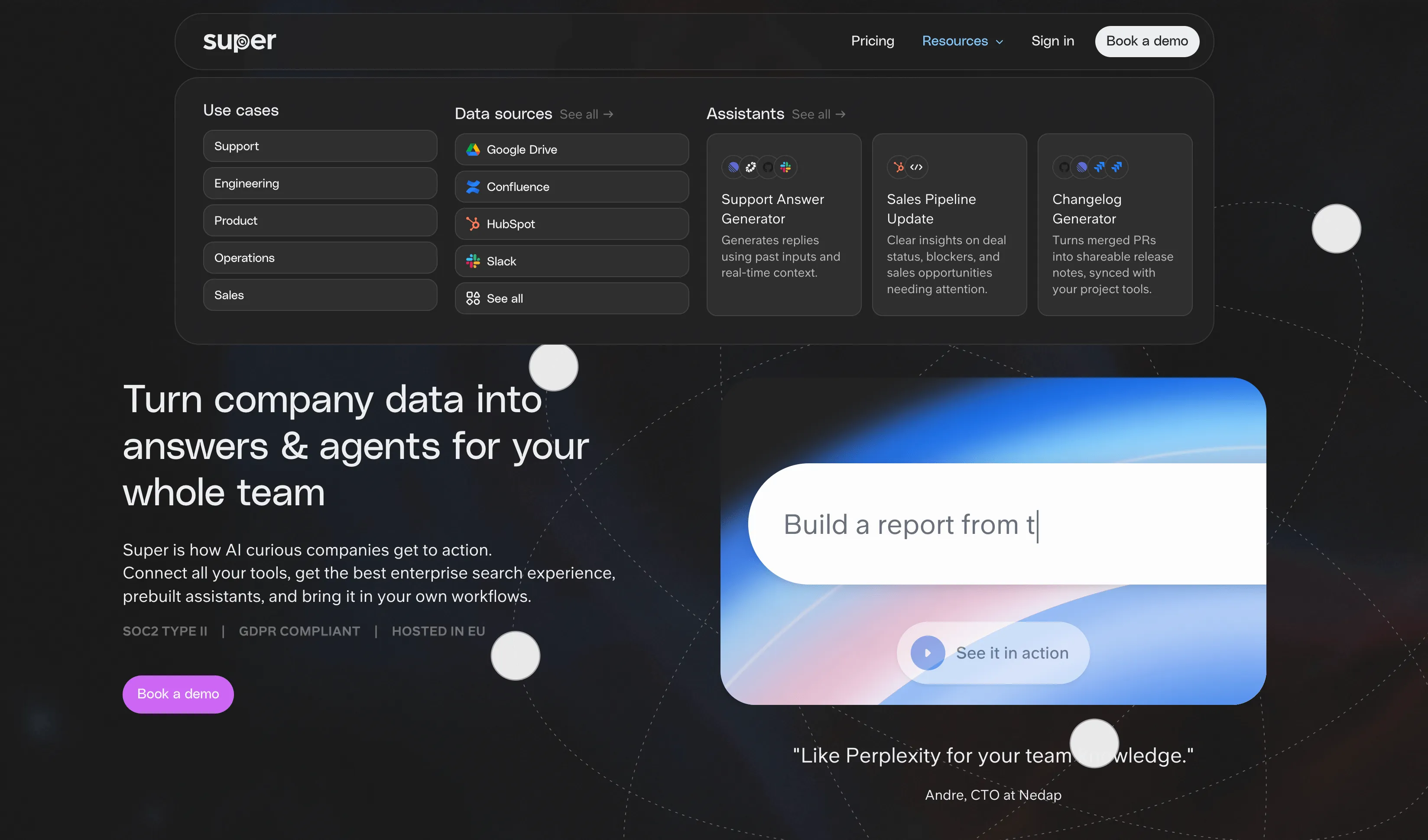 Super is how AI curious companies get to action. Connect all your tools, get the best enterprise search experience, prebuilt assistants, and bring it in your own workflows.