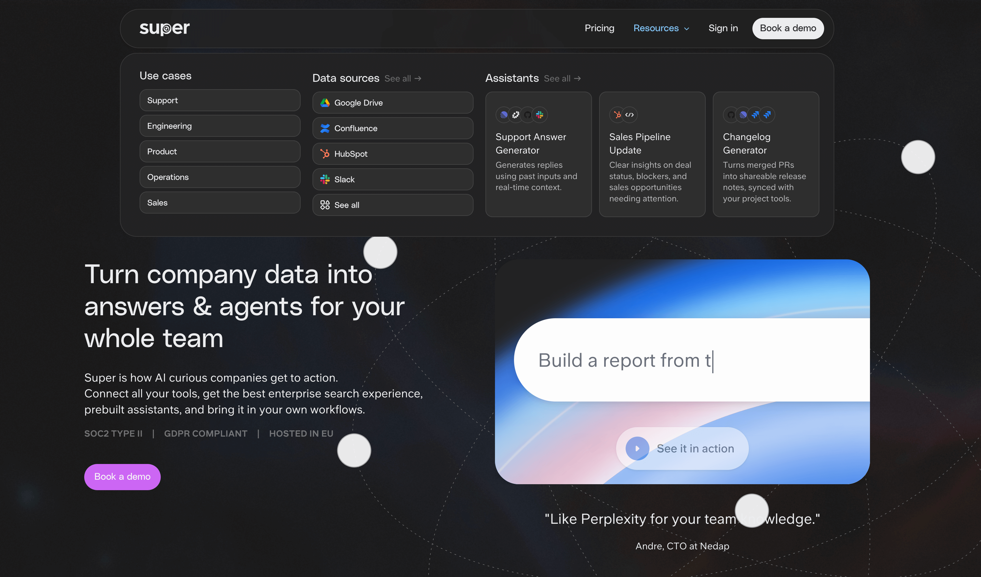 Super is how AI curious companies get to action. Connect all your tools, get the best enterprise search experience, prebuilt assistants, and bring it in your own workflows.