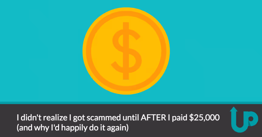 I didn't realize I got scammed until AFTER I paid $25,000 (and why I'd happily do it again)