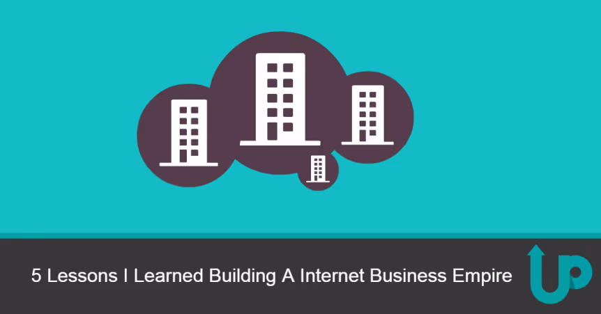 5 Lessons I Learned Building A Internet Business Empire