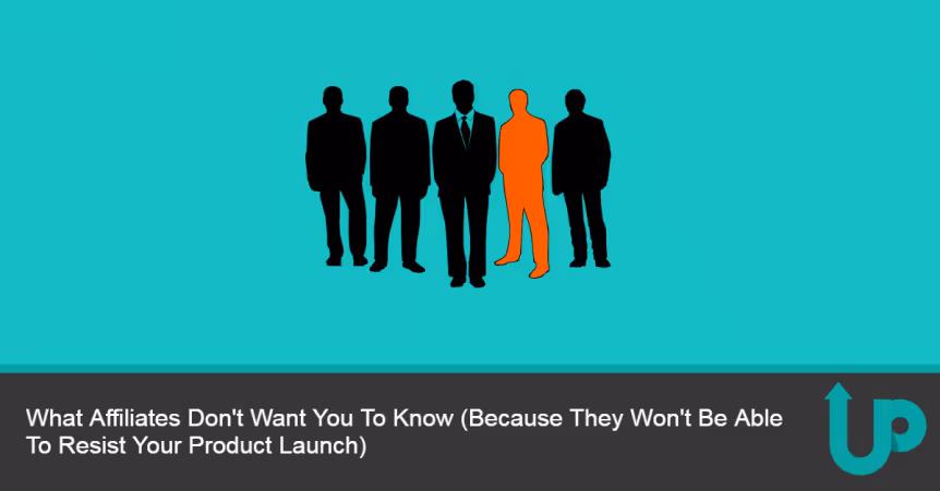 What Affiliates Don't Want You To Know (Because They Won't Be Able To Resist Your Product Launch)