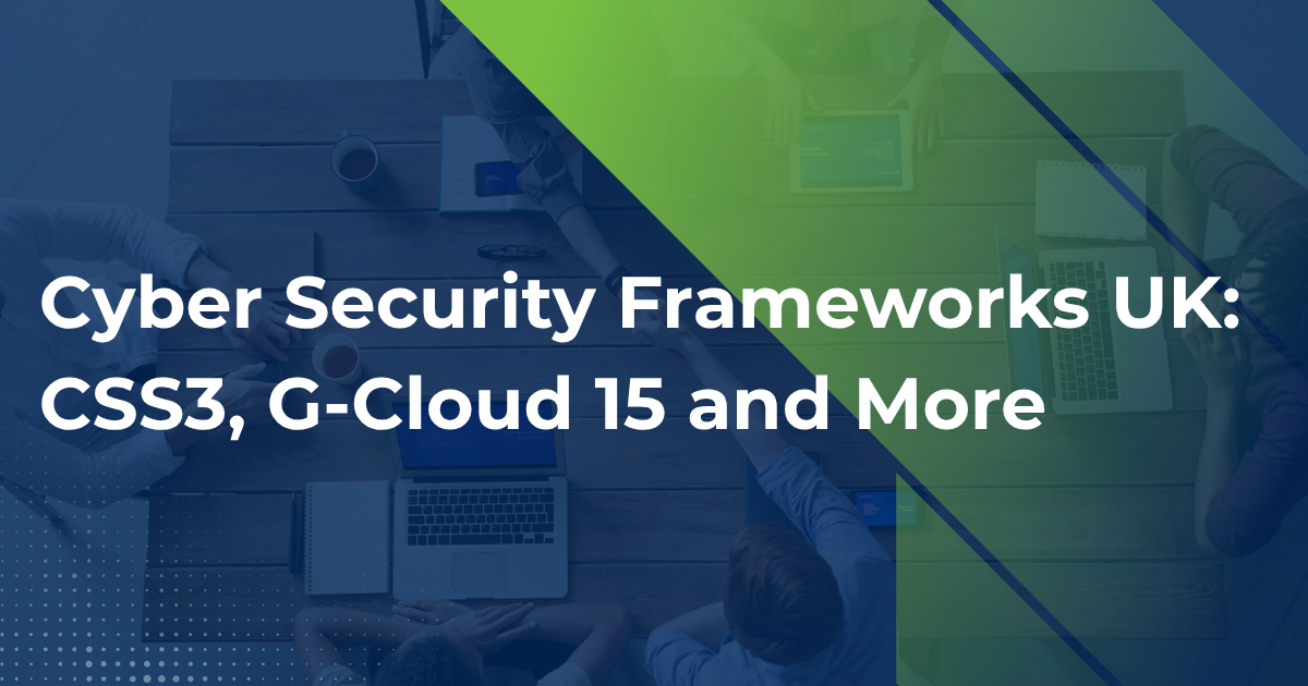Cyber Security Frameworks UK: CSS3, G-Cloud 15 and More