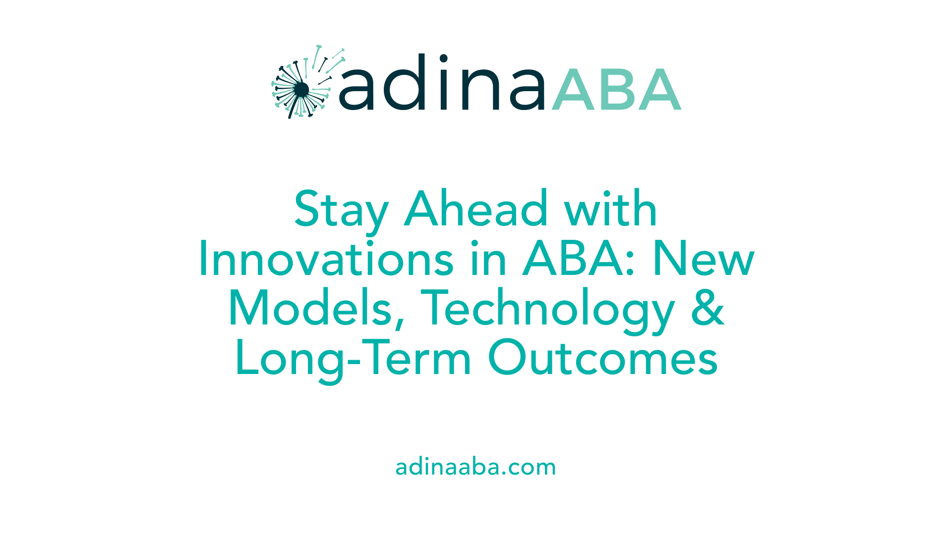 Stay Ahead with Innovations in ABA: New Models, Technology &amp; Long-Term Outcomes