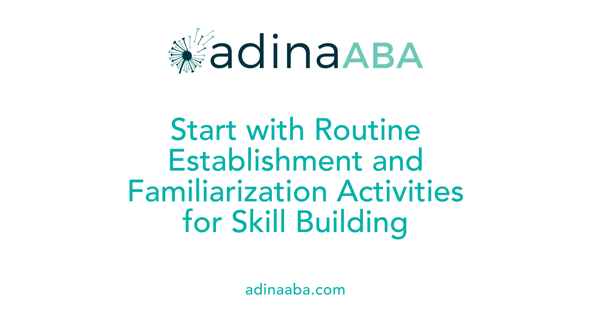 Start with Routine Establishment and Familiarization Activities for Skill Building