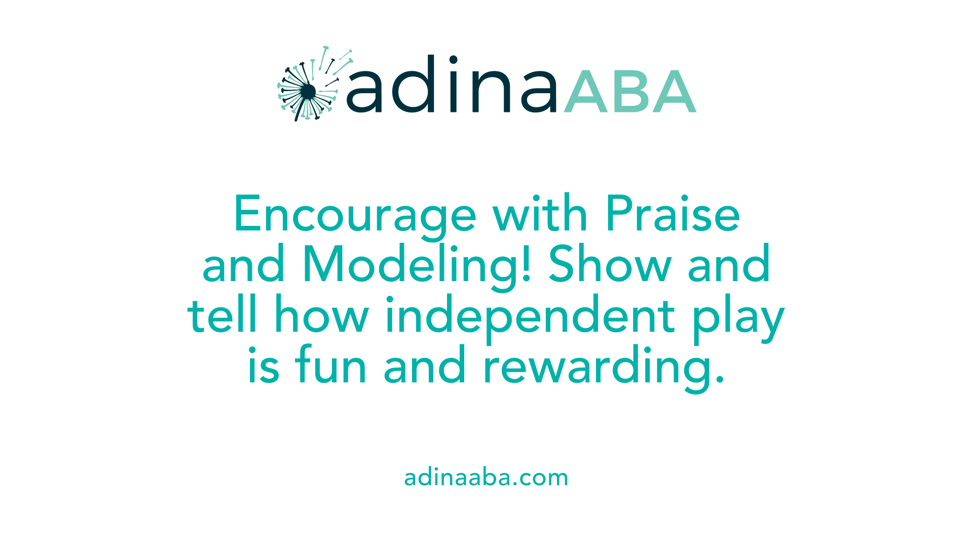 Encourage with Praise and Modeling! Show and tell how independent play is fun and rewarding.