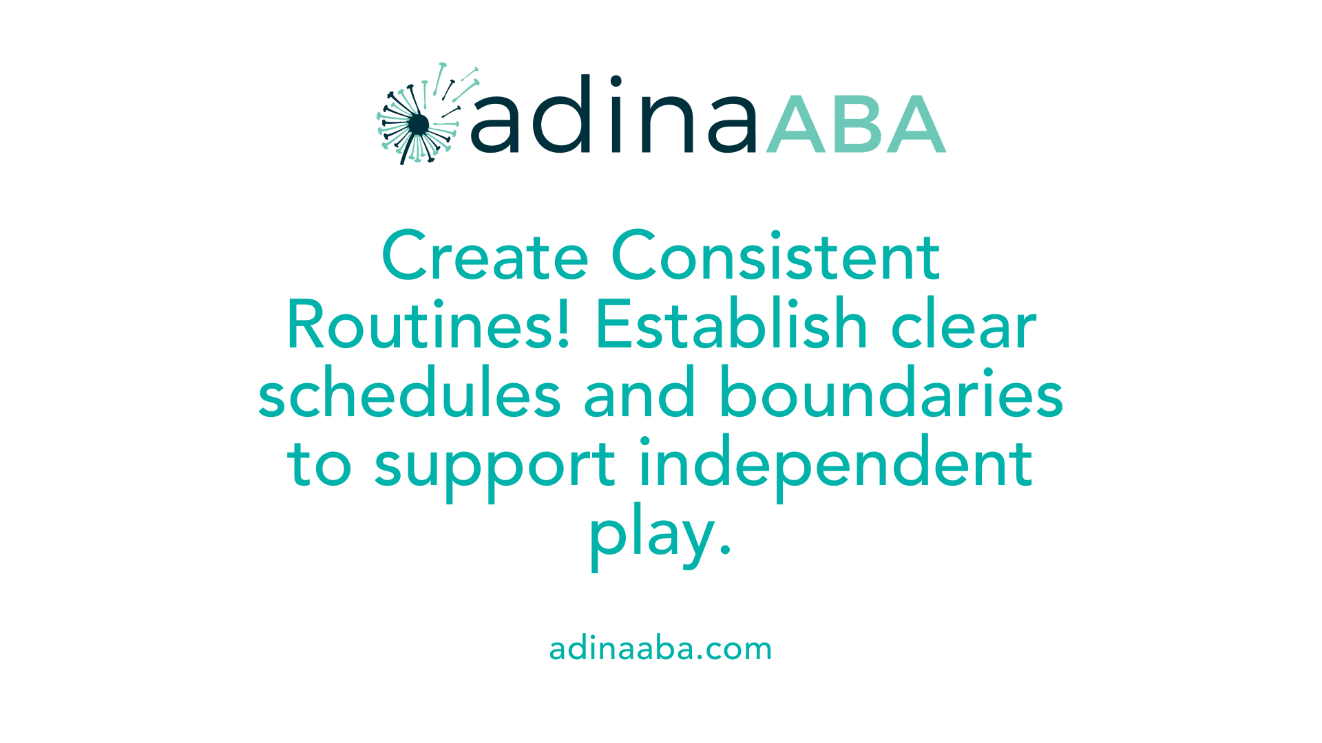 Create Consistent Routines! Establish clear schedules and boundaries to support independent play.