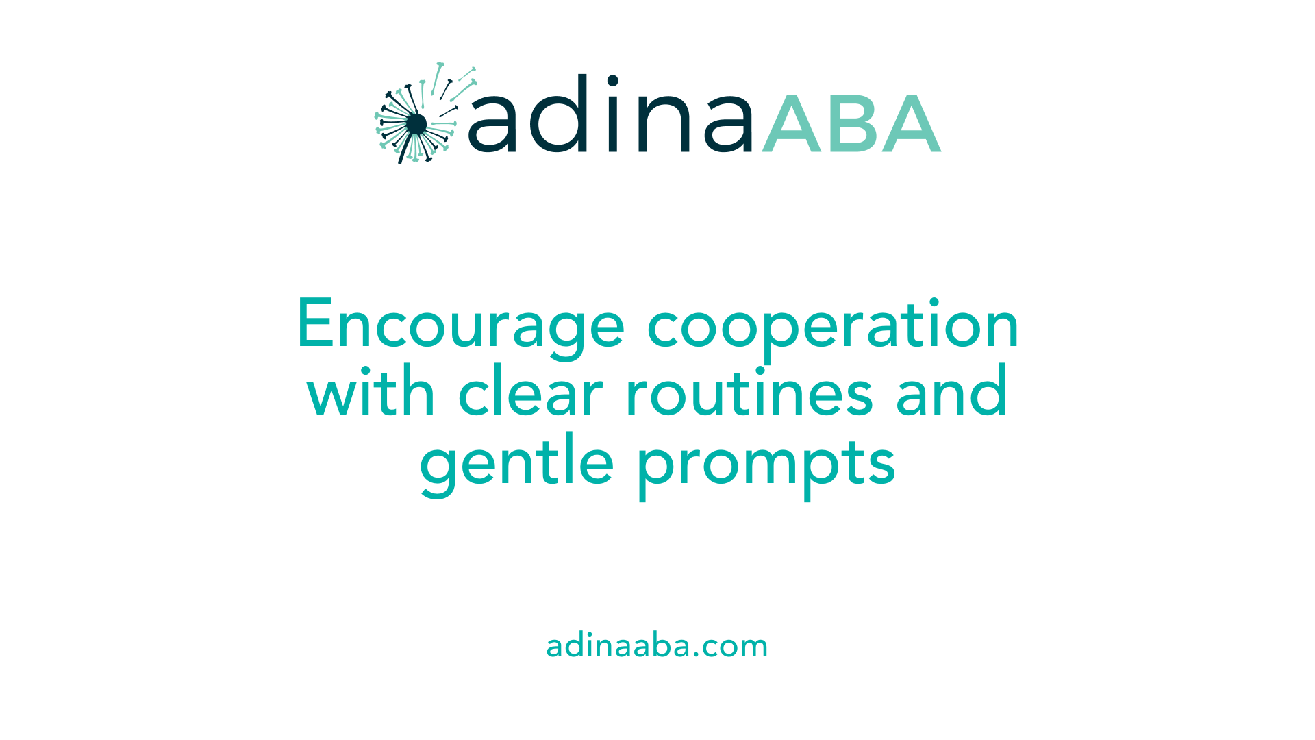 Encourage cooperation with clear routines and gentle prompts