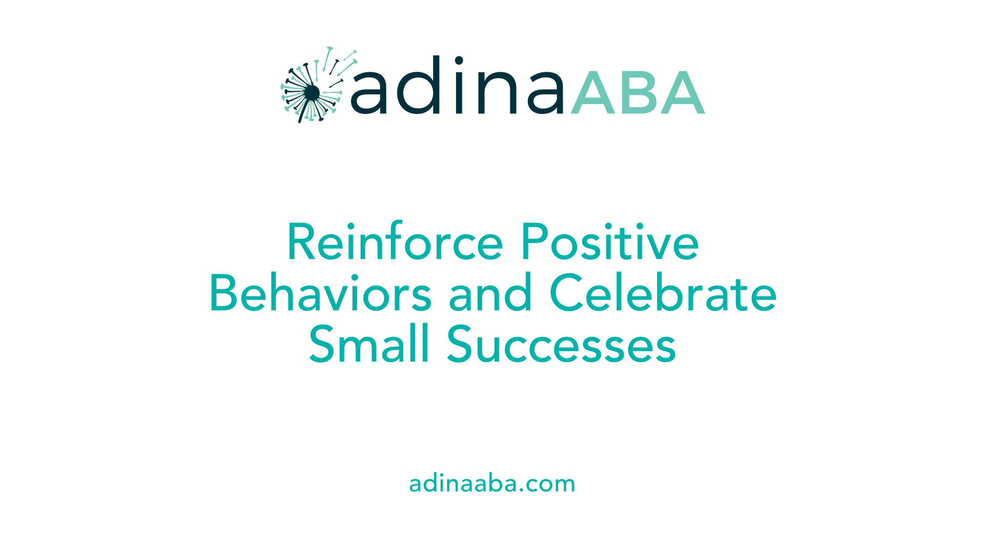 Reinforce Positive Behaviors and Celebrate Small Successes